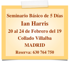 
Seminario Básico de 5 Días
Ian Harris
20 al 24 de Febrero del 19
Collado Villalba
MADRID
Reserva: 630 764 750